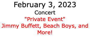 February 3, 2023 Concert "Private Event" Jimmy Buffett, Beach Boys, and More!