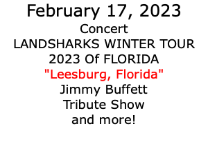 February 17, 2023 Concert LANDSHARKS WINTER TOUR 2023 Of FLORIDA "Leesburg, Florida" Jimmy Buffett Tribute Show and more! 