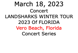 March 18, 2023 Concert LANDSHARKS WINTER TOUR 2023 Of FLORIDA  Vero Beach, Florida Concert Series